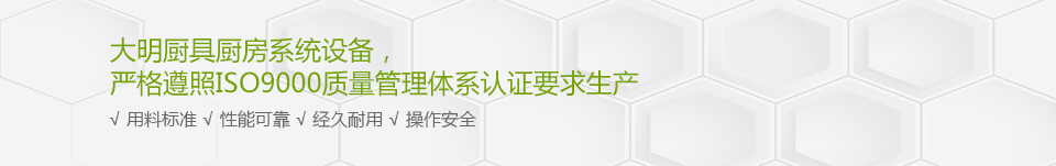 大明廚具廚房系統設備，嚴格遵照ISO9000質量管理體系認證要求生產